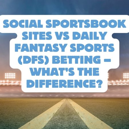 Social Sportsbook Sites vs Daily Fantasy Sports (DFS) Betting – What’s the Difference?